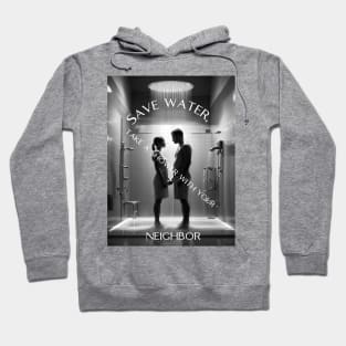 Save water, take a shower with your neighbor Hoodie